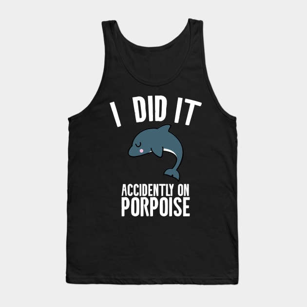 I did it accidently on porpoise Tank Top by Shirts That Bangs